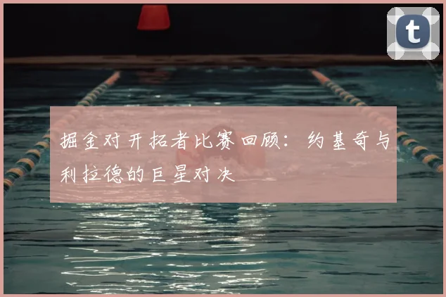 掘金对开拓者比赛回顾：约基奇与利拉德的巨星对决