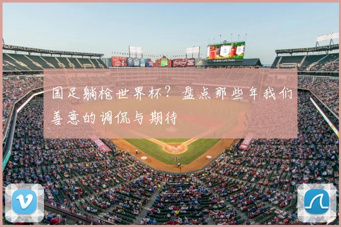 国足躺枪世界杯？盘点那些年我们善意的调侃与期待