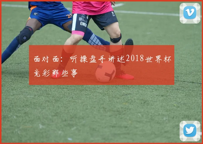 面对面:听操盘手讲述2018世界杯竞彩那些事