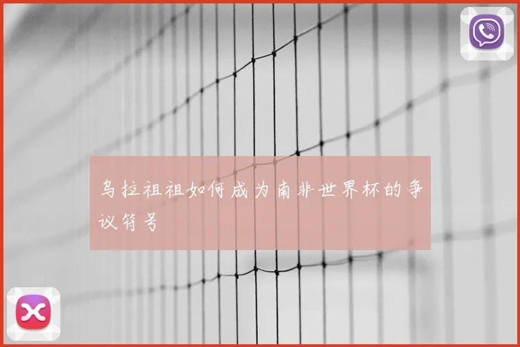 乌拉祖祖如何成为南非世界杯的争议符号