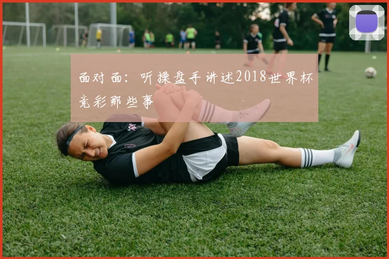 面对面：听操盘手讲述2018世界杯竞彩那些事