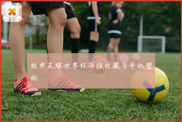经典足球世界杯海报收藏与手机壁纸