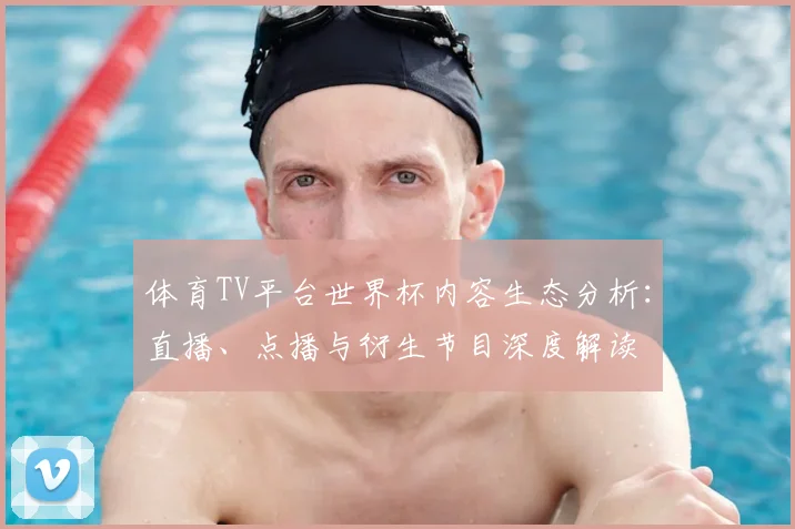 体育TV平台世界杯内容生态分析：直播、点播与衍生节目深度解读