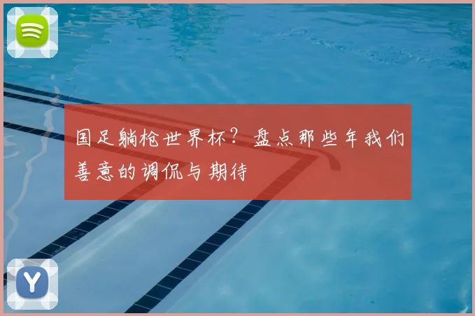 国足躺枪世界杯？盘点那些年我们善意的调侃与期待