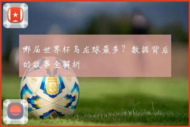 哪届世界杯乌龙球最多？数据背后的故事全解析